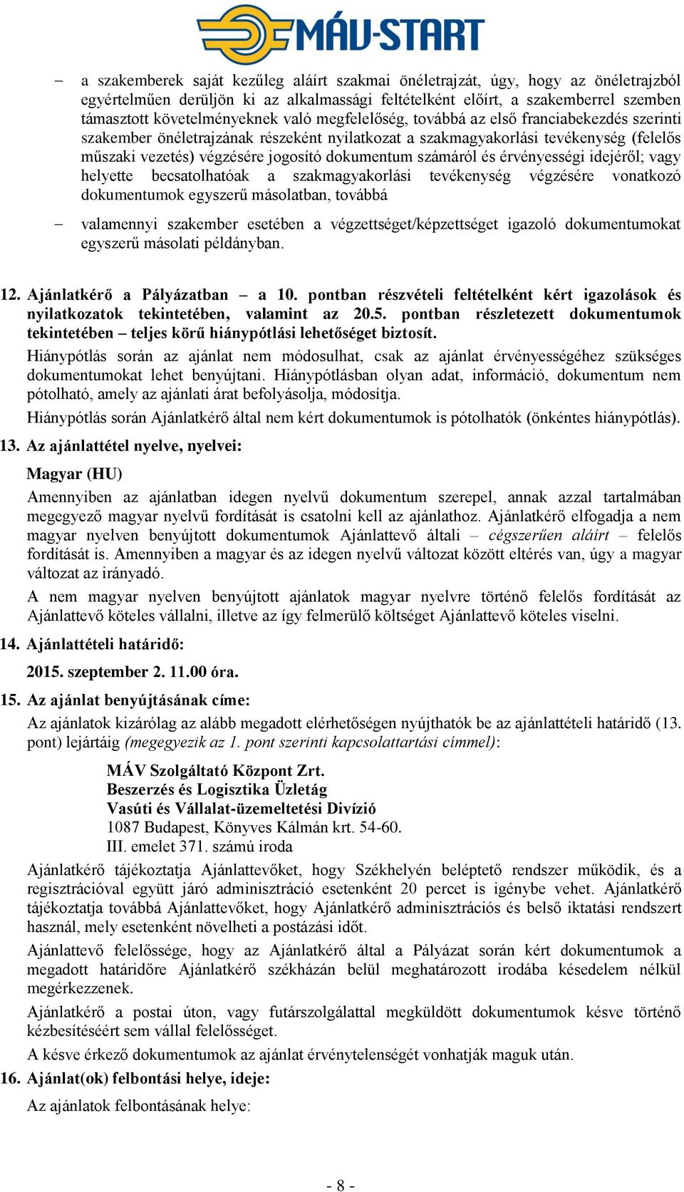 számáról és érvényességi idejéről; vagy helyette becsatolhatóak a szakmagyakorlási tevékenység végzésére vonatkozó dokumentumok egyszerű másolatban, továbbá valamennyi szakember esetében a