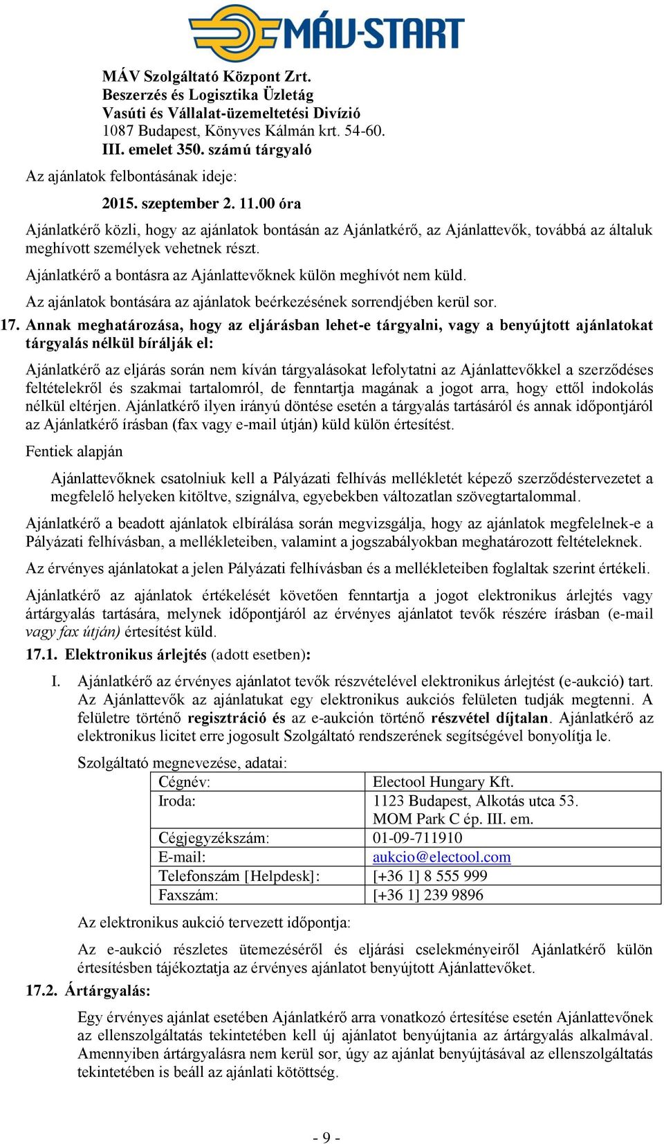 00 óra Ajánlatkérő közli, hogy az ajánlatok bontásán az Ajánlatkérő, az Ajánlattevők, továbbá az általuk meghívott személyek vehetnek részt.