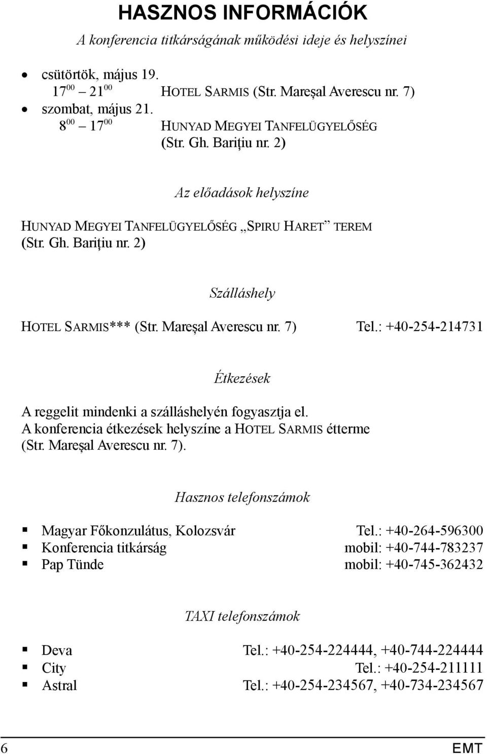 : +40-254-214731 Étkezések A reggelit mindenki a szálláshelyén fogyasztja el. A konferencia étkezések helyszíne a HOTEL SARMIS étterme (Str. Mareșal Averescu nr. 7).