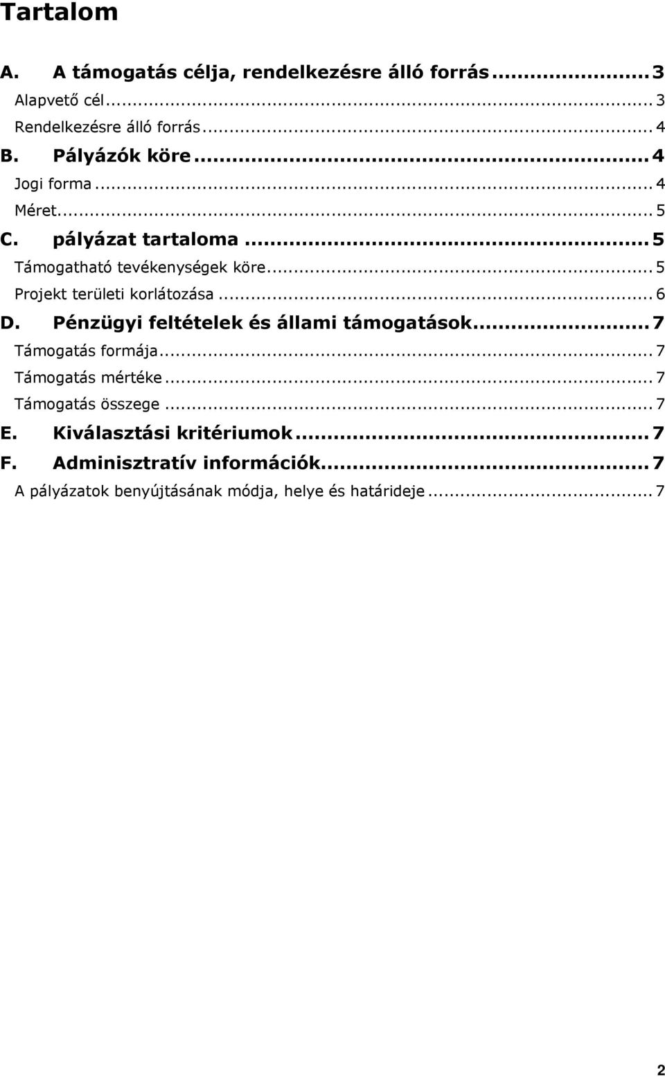 .. 5 Projekt területi korlátozása... 6 D. Pénzügyi feltételek és állami támogatások... 7 Támogatás formája.