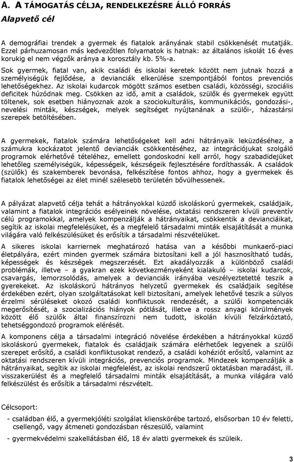 Sok gyermek, fiatal van, akik családi és iskolai keretek között nem jutnak hozzá a személyiségük fejlődése, a devianciák elkerülése szempontjából fontos prevenciós lehetőségekhez.