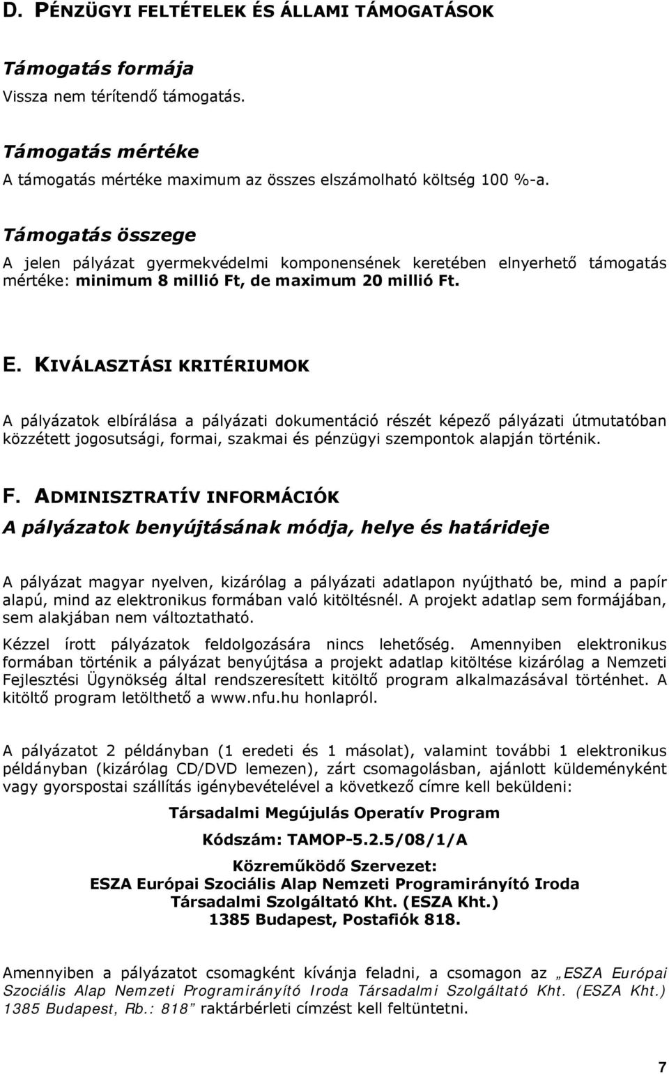 KIVÁLASZTÁSI KRITÉRIUMOK A pályázatok elbírálása a pályázati dokumentáció részét képező pályázati útmutatóban közzétett jogosutsági, formai, szakmai és pénzügyi szempontok alapján történik. F.