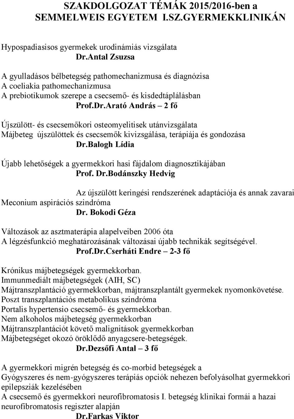 Arató András 2 fő Újszülött- és csecsemőkori osteomyelitisek utánvizsgálata Májbeteg újszülöttek és csecsemők kivizsgálása, terápiája és gondozása Dr.