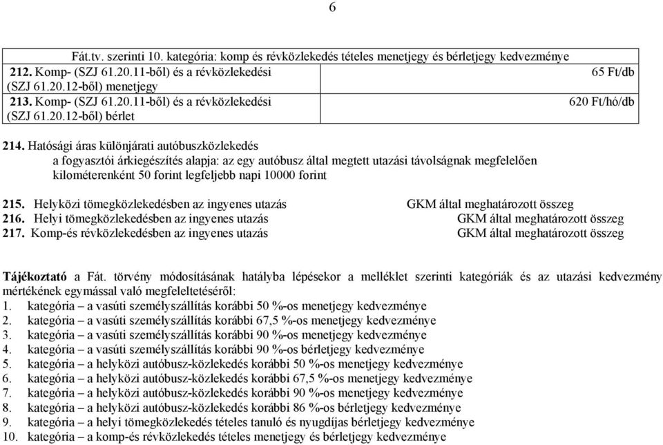 Hatósági áras különjárati autóbuszközlekedés a fogyasztói árkiegészítés alapja: az egy autóbusz által megtett utazási távolságnak megfelelően kilométerenként 50 forint legfeljebb napi 10000 forint