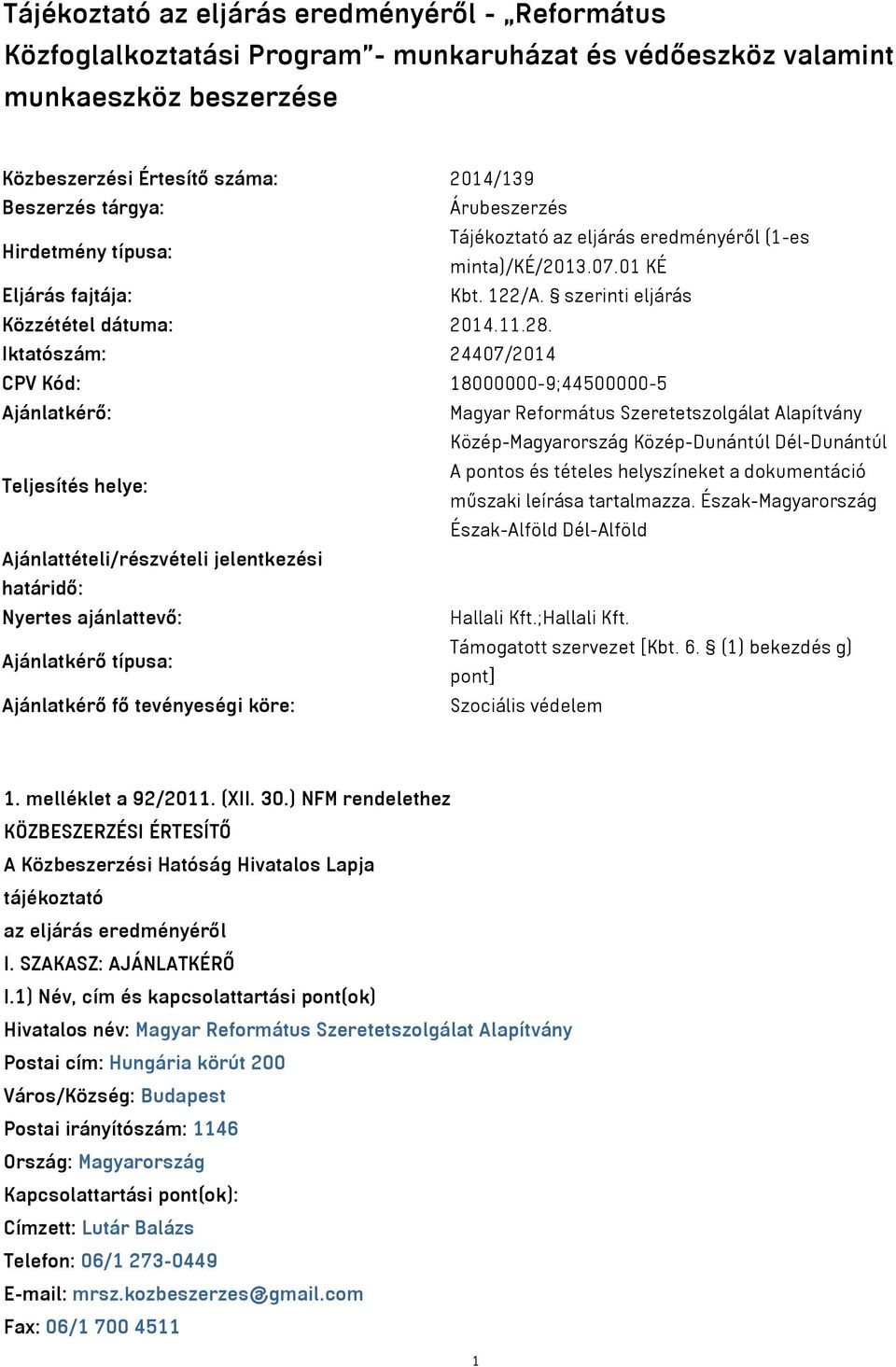 Iktatószám: 24407/2014 CPV Kód: 18000000-9;44500000-5 Ajánlatkérő: Magyar Református Szeretetszolgálat Alapítvány Közép-Magyarország Közép-Dunántúl Dél-Dunántúl Teljesítés helye: A pontos és tételes