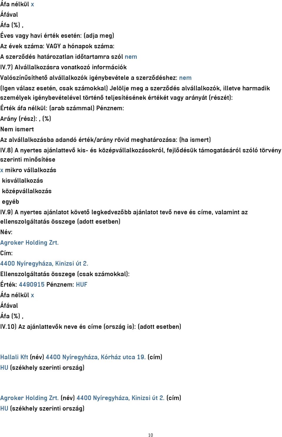 személyek igénybevételével történő teljesítésének értékét vagy arányát (részét): Érték áfa nélkül: (arab számmal) Pénznem: Arány (rész):, (%) Nem ismert Az alvállalkozásba adandó érték/arány rövid