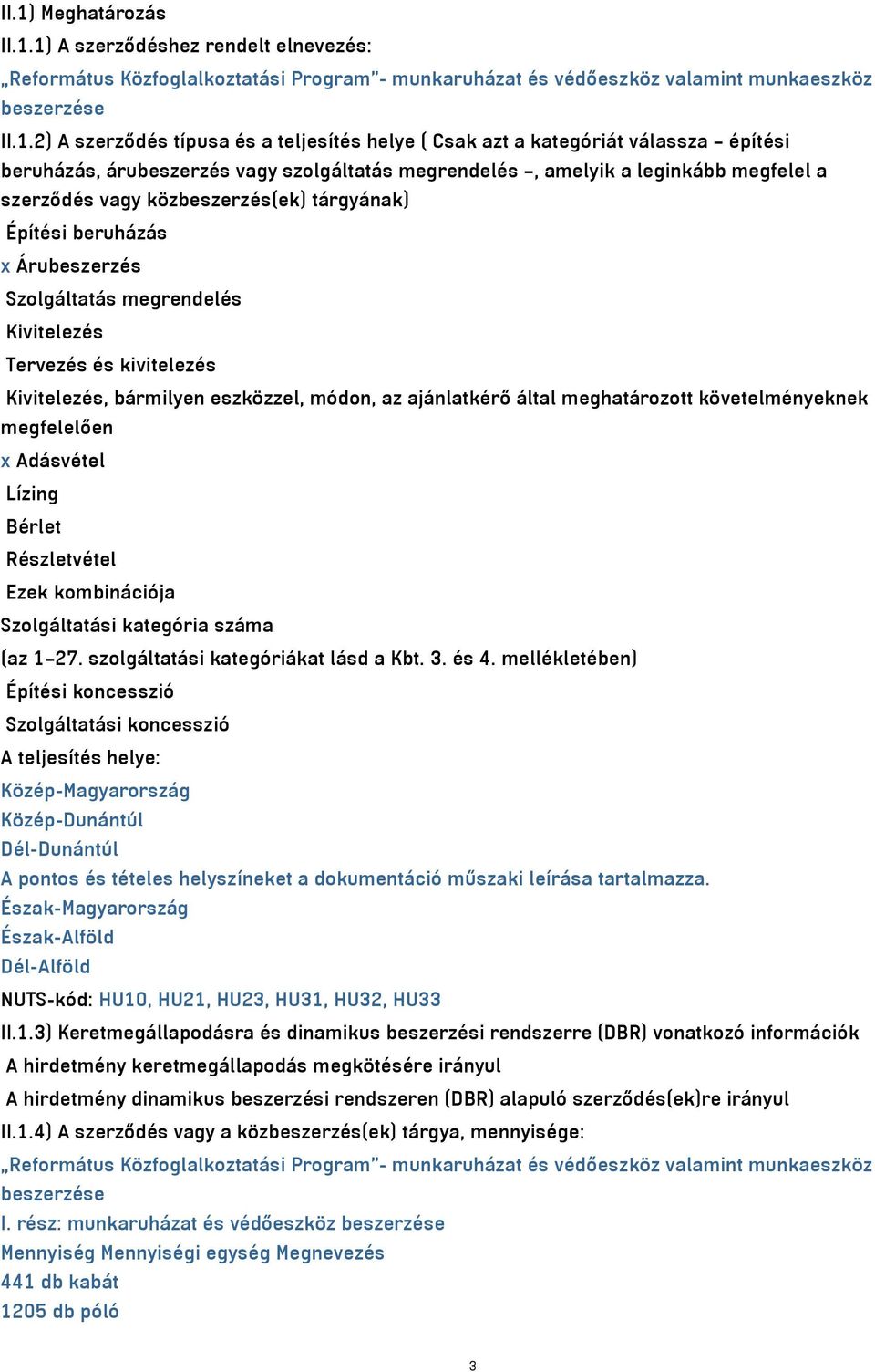 beruházás x Árubeszerzés Szolgáltatás megrendelés Kivitelezés Tervezés és kivitelezés Kivitelezés, bármilyen eszközzel, módon, az ajánlatkérő által meghatározott követelményeknek megfelelően x