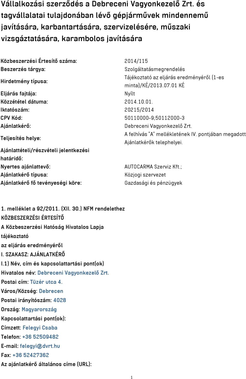 tárgya: Szolgáltatásmegrendelés Hirdetmény típusa: Tájékoztató az eljárás eredményéről (1-es minta)/ké/2013