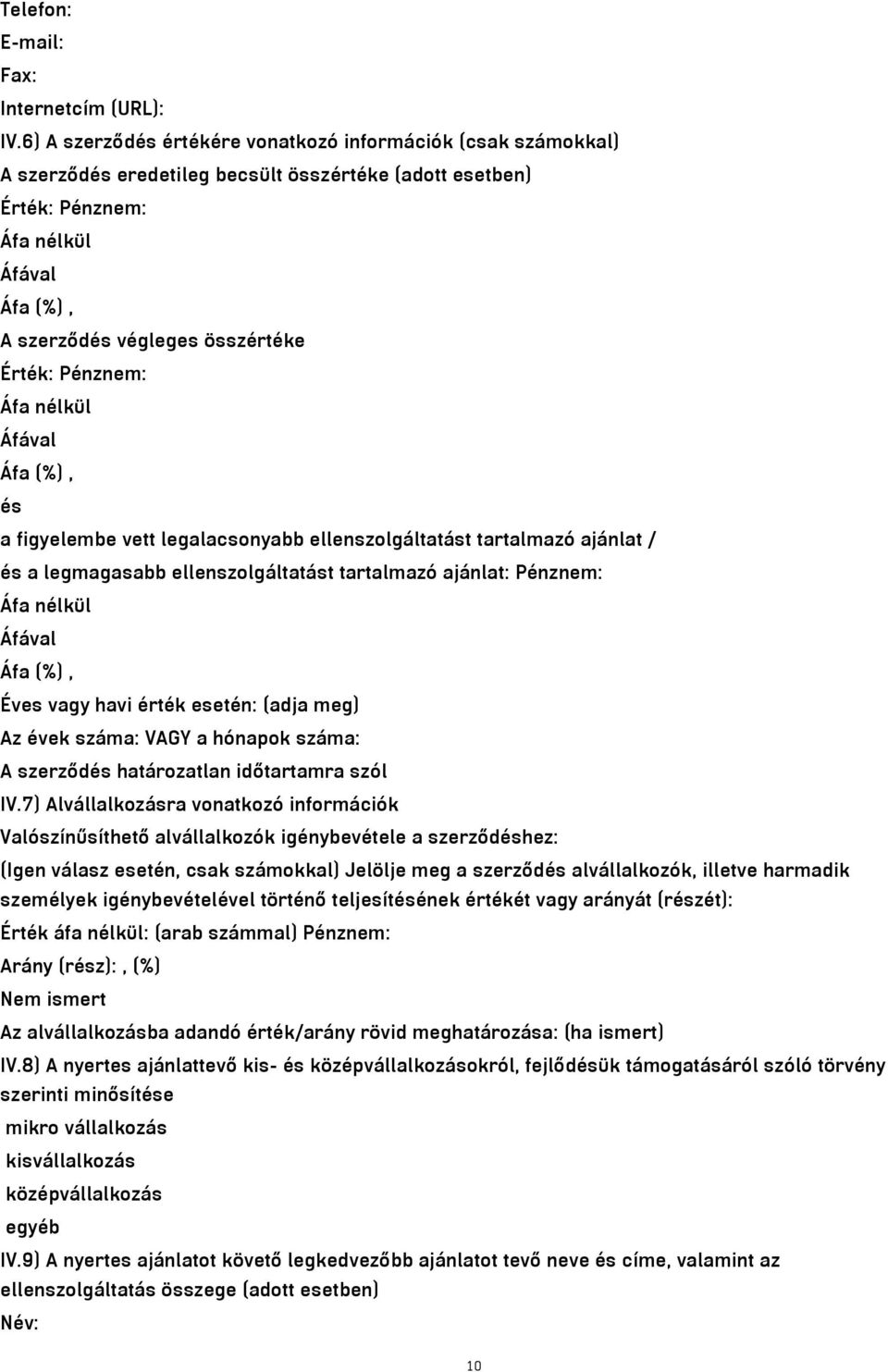 nélkül és a figyelembe vett legalacsonyabb ellenszolgáltatást tartalmazó ajánlat / és a legmagasabb ellenszolgáltatást tartalmazó ajánlat: Pénznem: Áfa nélkül Éves vagy havi érték esetén: (adja meg)