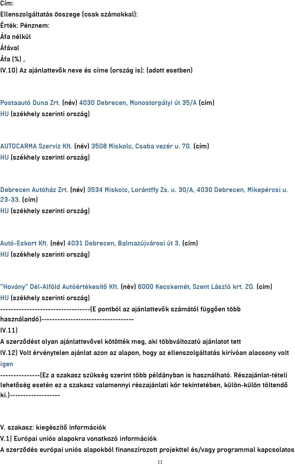 23-33. (cím) Autó-Eskort Kft. (név) 4031 Debrecen, Balmazújvárosi út 3. (cím) "Hovány" Dél-Alföld Autóértékesítő Kft. (név) 6000 Kecskemét, Szent László krt. 20.