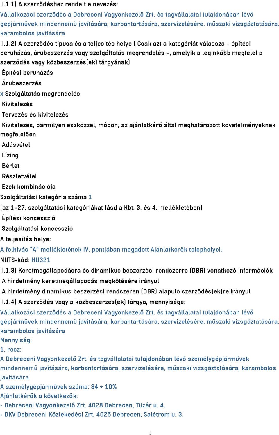 2) A szerződés típusa és a teljesítés helye ( Csak azt a kategóriát válassza építési beruházás, árubeszerzés vagy szolgáltatás megrendelés, amelyik a leginkább megfelel a szerződés vagy