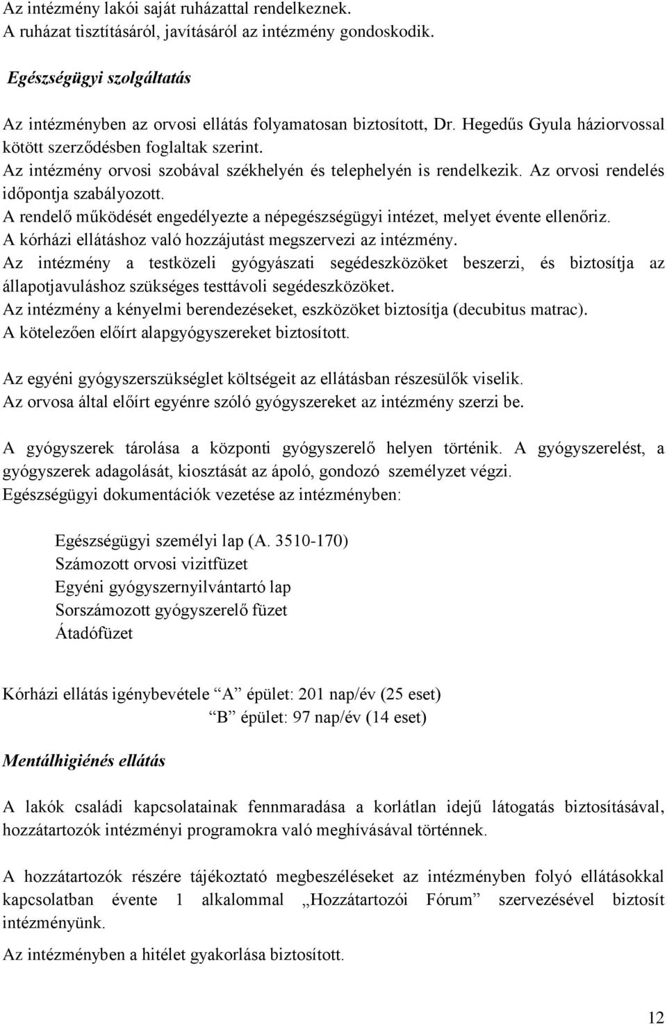 Az intézmény orvosi szobával székhelyén és telephelyén is rendelkezik. Az orvosi rendelés időpontja szabályozott. A rendelő működését engedélyezte a népegészségügyi intézet, melyet évente ellenőriz.