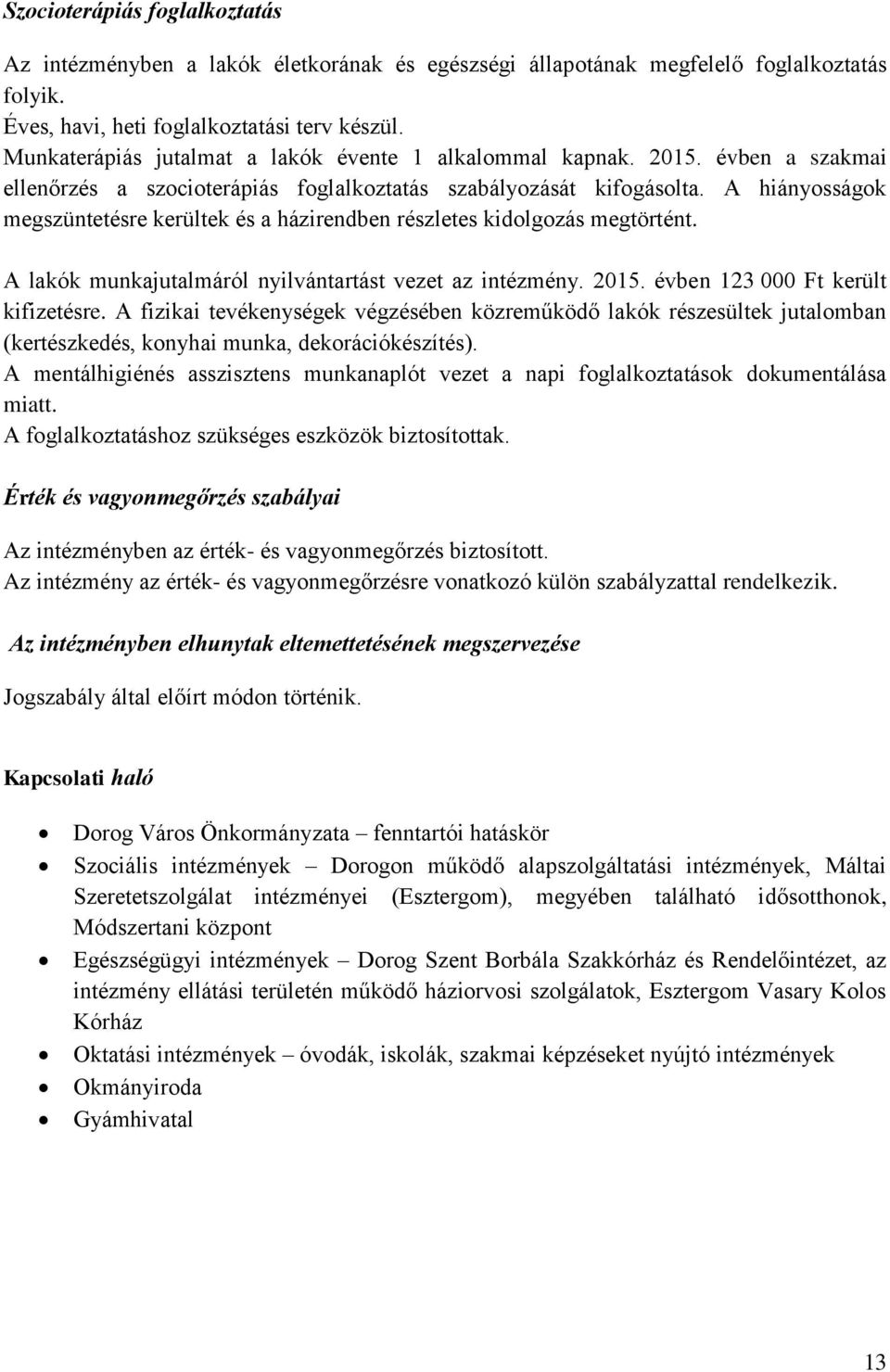 A hiányosságok megszüntetésre kerültek és a házirendben részletes kidolgozás megtörtént. A lakók munkajutalmáról nyilvántartást vezet az intézmény. 215. 123 Ft került kifizetésre.