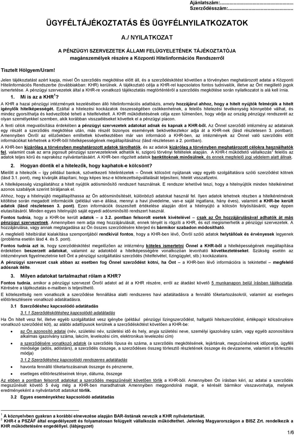 előtt áll, és a szerződéskötést követően a törvényben meghatározott adatai a Központi Hitelinformációs Rendszerbe (továbbiakban: KHR) kerülnek.
