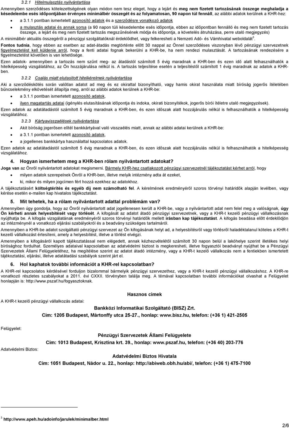 1 pontban ismertetett azonosító adatok és a szerződésre vonatkozó adatok a mulasztás adatai és annak sorsa (a 90 napon túli késedelembe esés időpontja, ebben az időpontban fennálló és meg nem