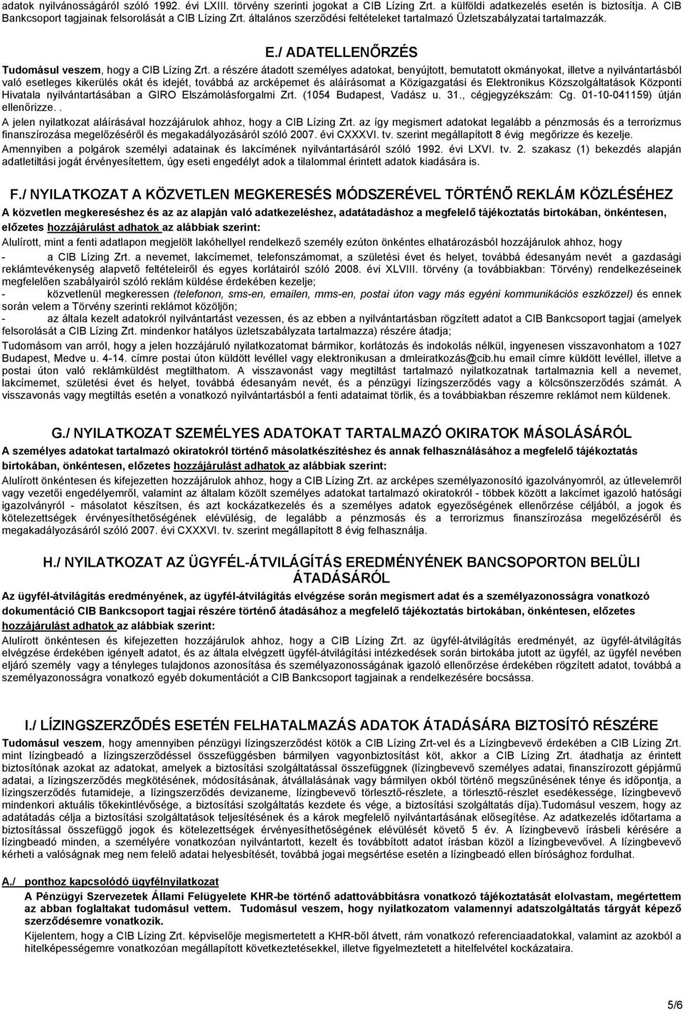 a részére átadott személyes adatokat, benyújtott, bemutatott okmányokat, illetve a nyilvántartásból való esetleges kikerülés okát és idejét, továbbá az arcképemet és aláírásomat a Közigazgatási és