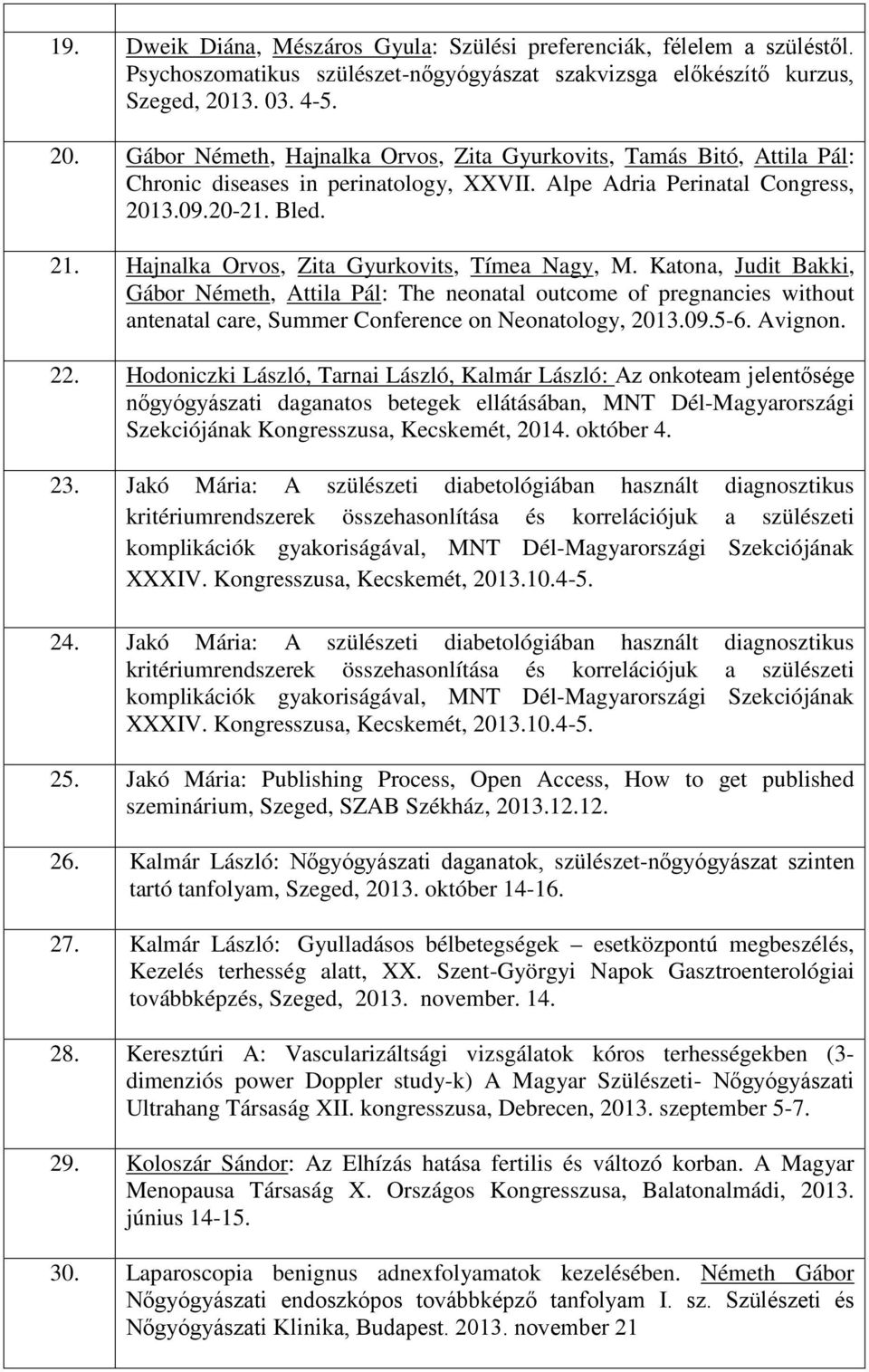 Hajnalka Orvos, Zita Gyurkovits, Tímea Nagy, M. Katona, Judit Bakki, Gábor Németh, Attila Pál: The neonatal outcome of pregnancies without antenatal care, Summer Conference on Neonatology, 2013.09.