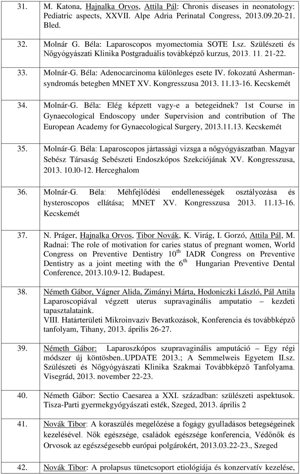 fokozatú Ashermansyndromás betegben MNET XV. Kongresszusa 2013. 11.13-16. Kecskemét 34. Molnár-G. Béla: Elég képzett vagy-e a betegeidnek?