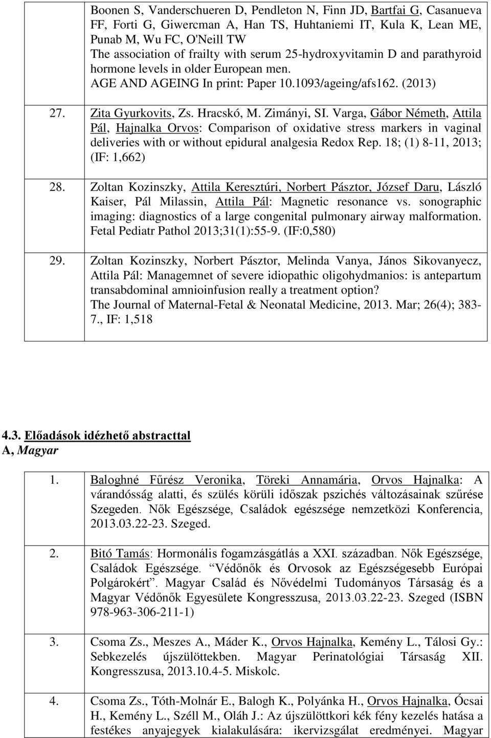 Varga, Gábor Németh, Attila Pál, Hajnalka Orvos: Comparison of oxidative stress markers in vaginal deliveries with or without epidural analgesia Redox Rep. 18; (1) 8-11, 2013; (IF: 1,662) 28.