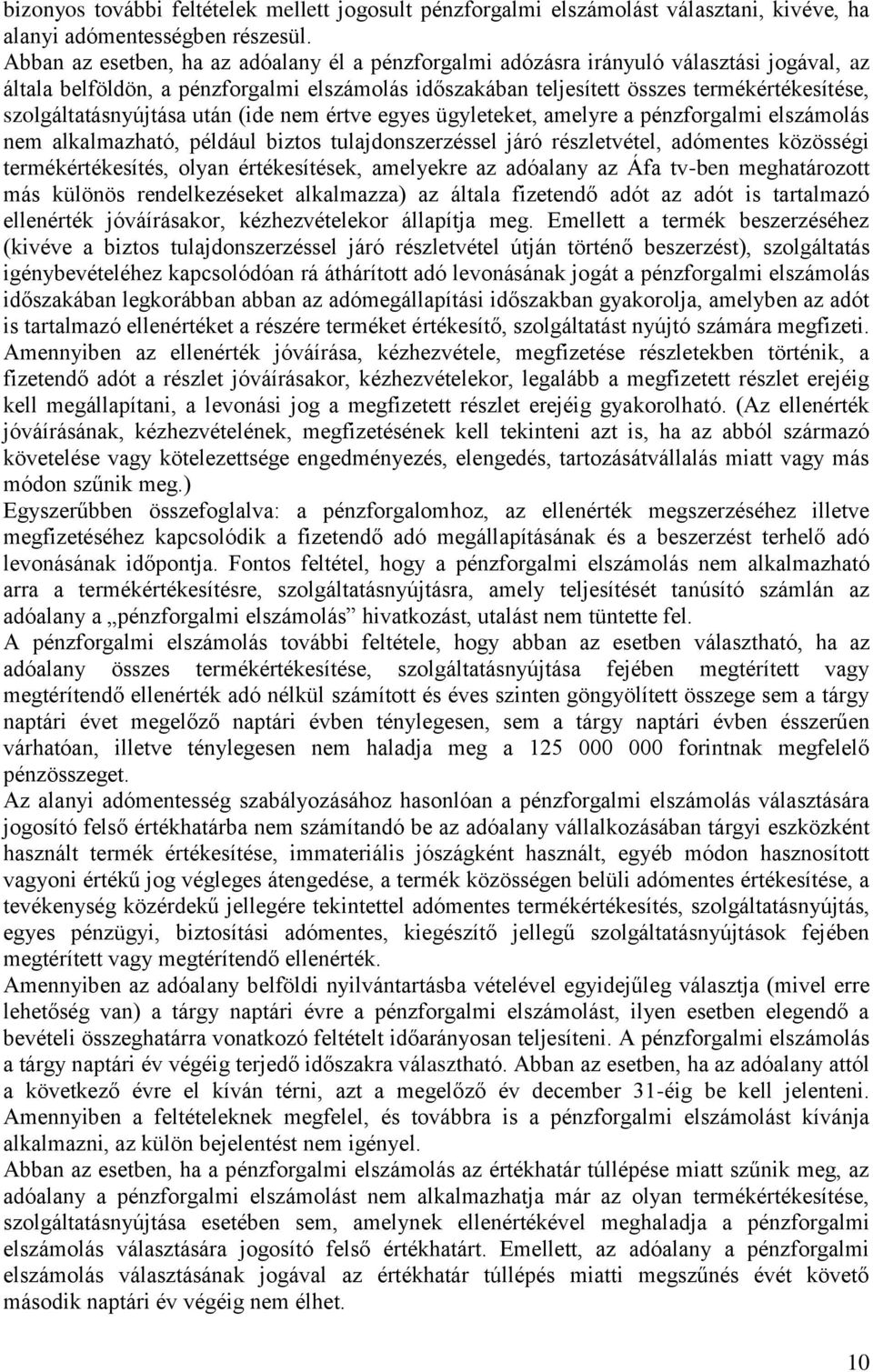 szolgáltatásnyújtása után (ide nem értve egyes ügyleteket, amelyre a pénzforgalmi elszámolás nem alkalmazható, például biztos tulajdonszerzéssel járó részletvétel, adómentes közösségi