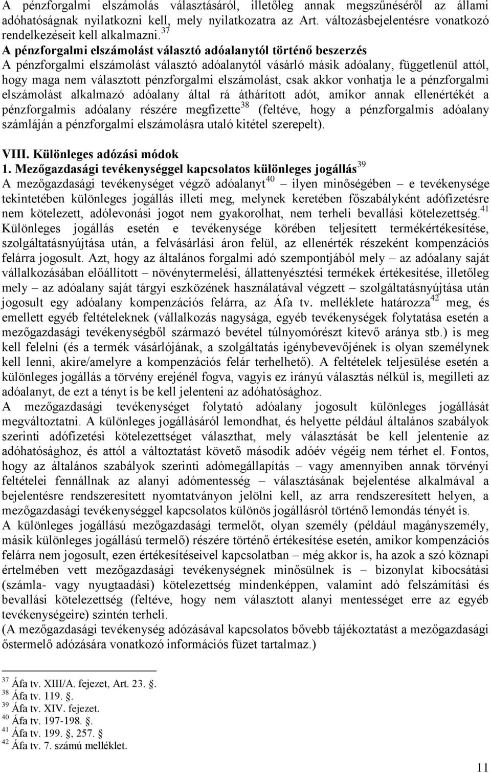 37 A pénzforgalmi elszámolást választó adóalanytól történő beszerzés A pénzforgalmi elszámolást választó adóalanytól vásárló másik adóalany, függetlenül attól, hogy maga nem választott pénzforgalmi