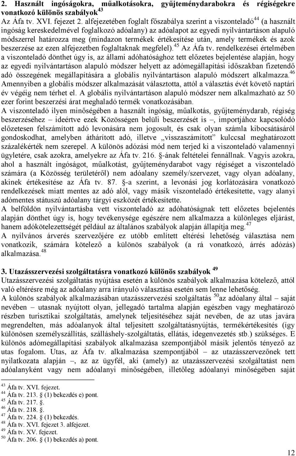termékek értékesítése után, amely termékek és azok beszerzése az ezen alfejezetben foglaltaknak megfelel). 45 Az Áfa tv.