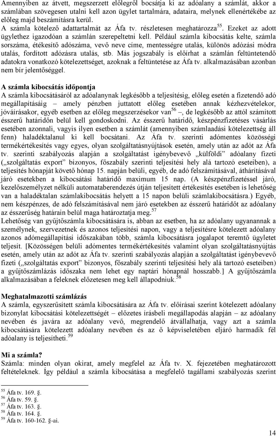 Például számla kibocsátás kelte, számla sorszáma, étékesítő adószáma, vevő neve címe, mentességre utalás, különös adózási módra utalás, fordított adózásra utalás, stb.