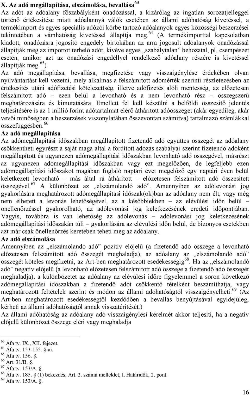 64 (A termékimporttal kapcsolatban kiadott, önadózásra jogosító engedély birtokában az arra jogosult adóalanyok önadózással állapítják meg az importot terhelő adót, kivéve egyes szabálytalan