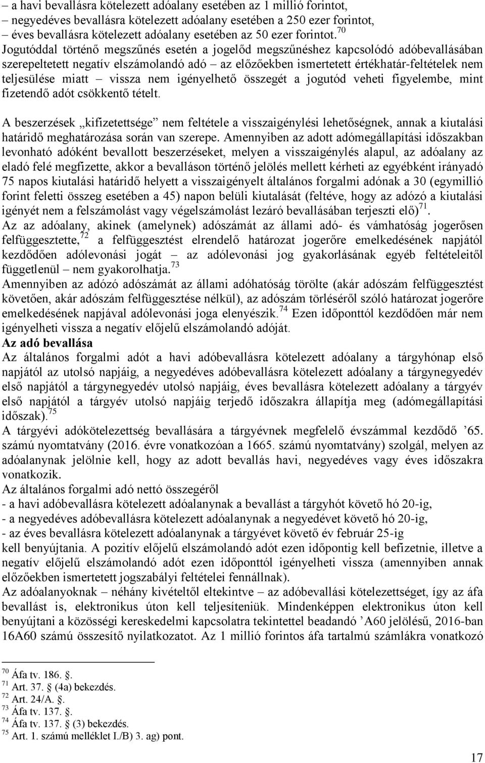 70 Jogutóddal történő megszűnés esetén a jogelőd megszűnéshez kapcsolódó adóbevallásában szerepeltetett negatív elszámolandó adó az előzőekben ismertetett értékhatár-feltételek nem teljesülése miatt