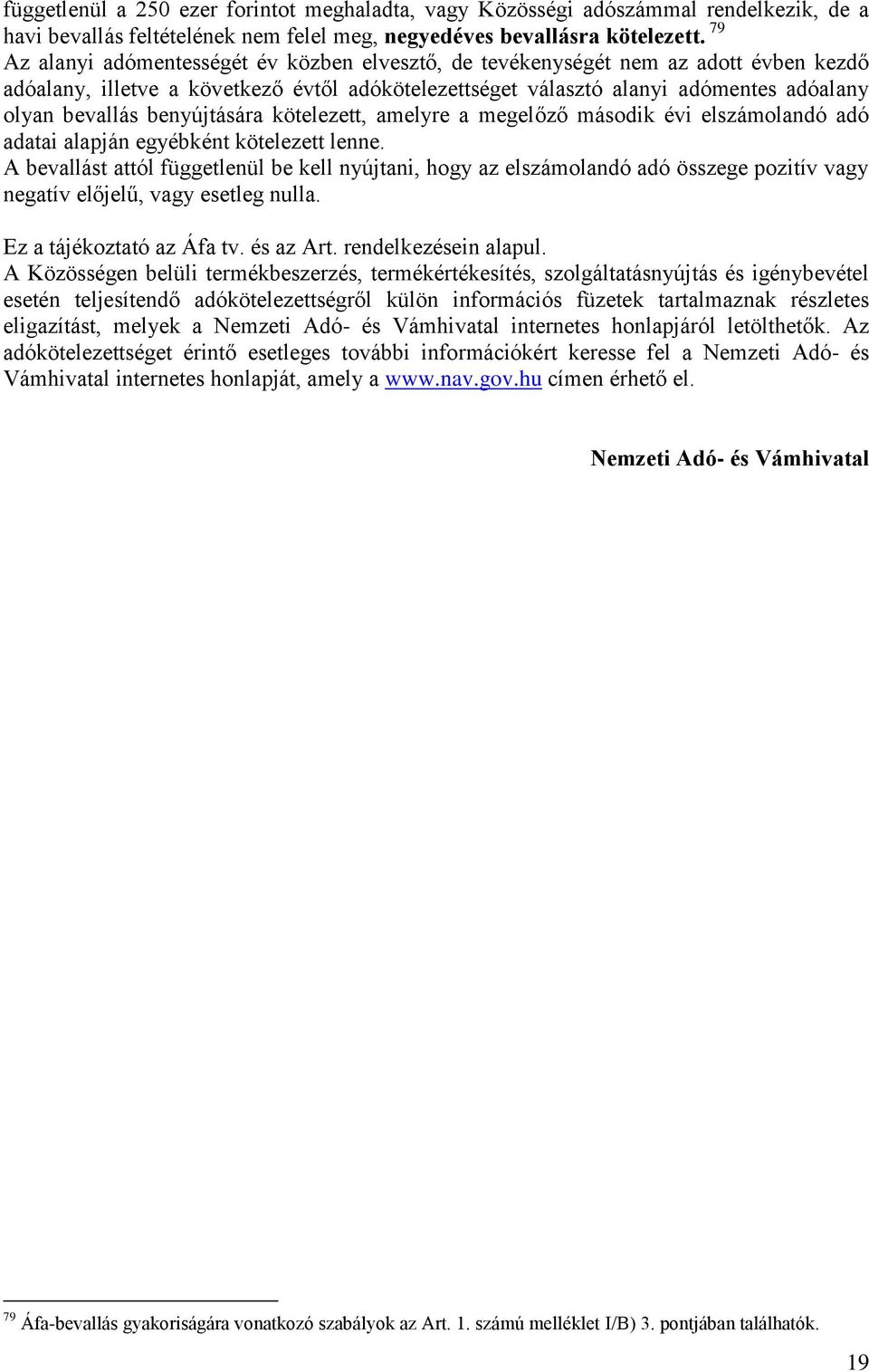 benyújtására kötelezett, amelyre a megelőző második évi elszámolandó adó adatai alapján egyébként kötelezett lenne.