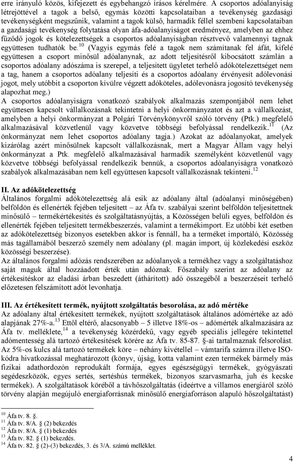 kapcsolataiban a gazdasági tevékenység folytatása olyan áfa-adóalanyiságot eredményez, amelyben az ehhez fűződő jogok és kötelezettségek a csoportos adóalanyiságban résztvevő valamennyi tagnak