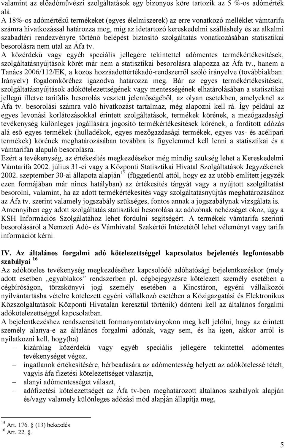 rendezvényre történő belépést biztosító szolgáltatás vonatkozásában statisztikai besorolásra nem utal az Áfa tv.