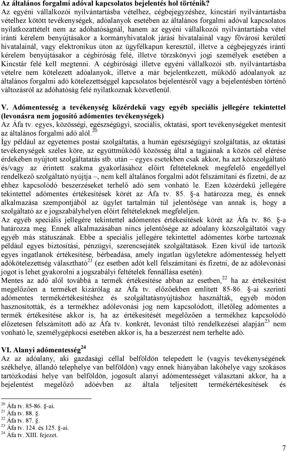 nyilatkozattételt nem az adóhatóságnál, hanem az egyéni vállalkozói nyilvántartásba vétel iránti kérelem benyújtásakor a kormányhivatalok járási hivatalainál vagy fővárosi kerületi hivatalainál, vagy