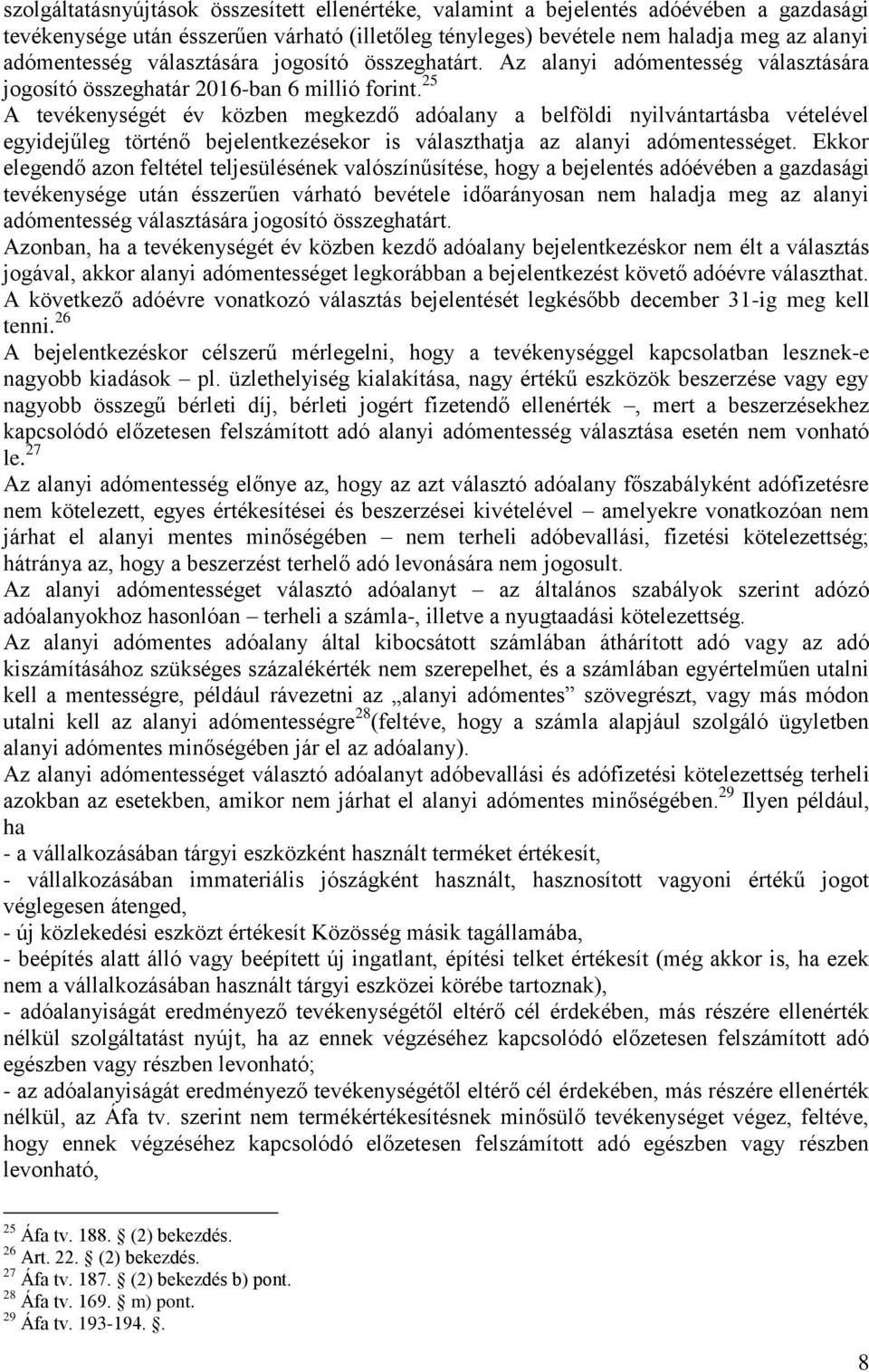 25 A tevékenységét év közben megkezdő adóalany a belföldi nyilvántartásba vételével egyidejűleg történő bejelentkezésekor is választhatja az alanyi adómentességet.