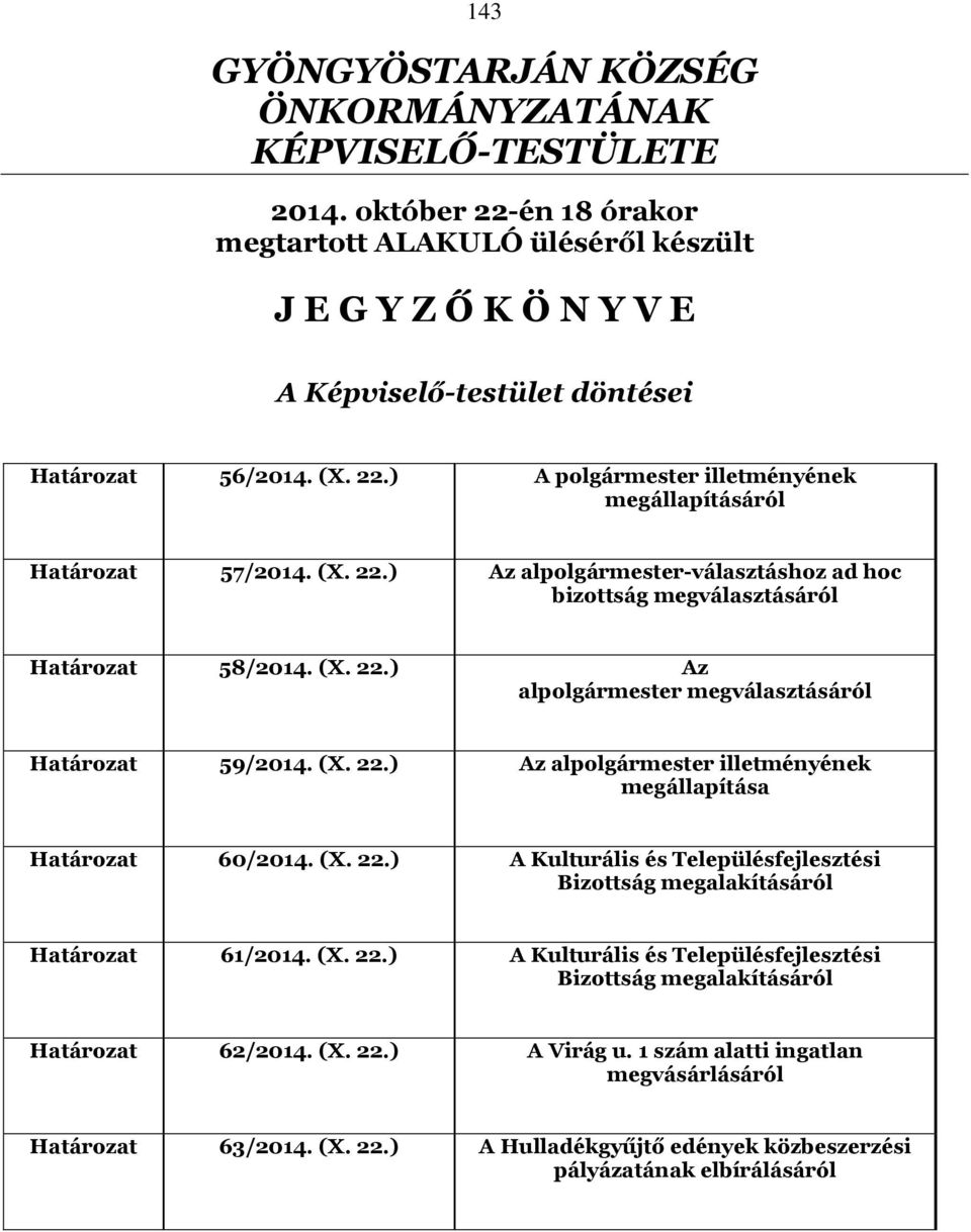 (X. 22.) Az alpolgármester-választáshoz ad hoc bizottság megválasztásáról Határozat 58/2014. (X. 22.) Az alpolgármester megválasztásáról Határozat 59/2014. (X. 22.) Az alpolgármester illetményének megállapítása Határozat 60/2014.