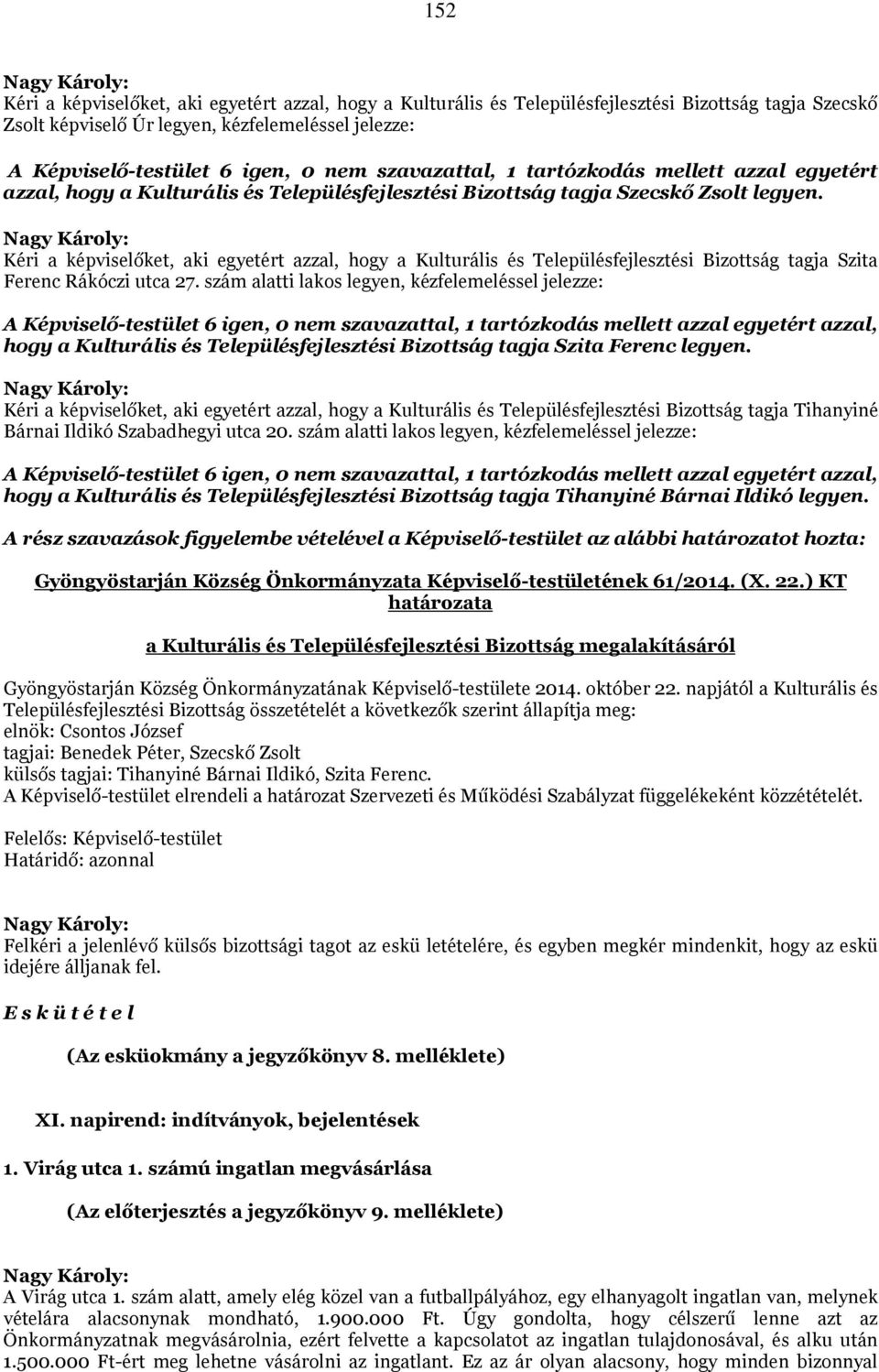 Kéri a képviselőket, aki egyetért azzal, hogy a Kulturális és Településfejlesztési Bizottság tagja Szita Ferenc Rákóczi utca 27.