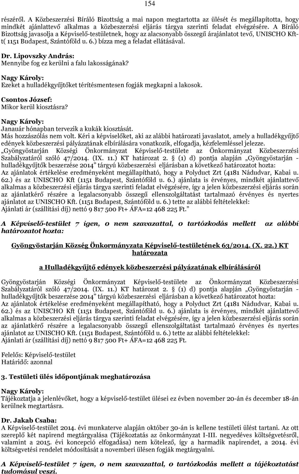 Lipovszky András: Mennyibe fog ez kerülni a falu lakosságának? Ezeket a hulladékgyűjtőket térítésmentesen fogják megkapni a lakosok. Csontos József: Mikor kerül kiosztásra?