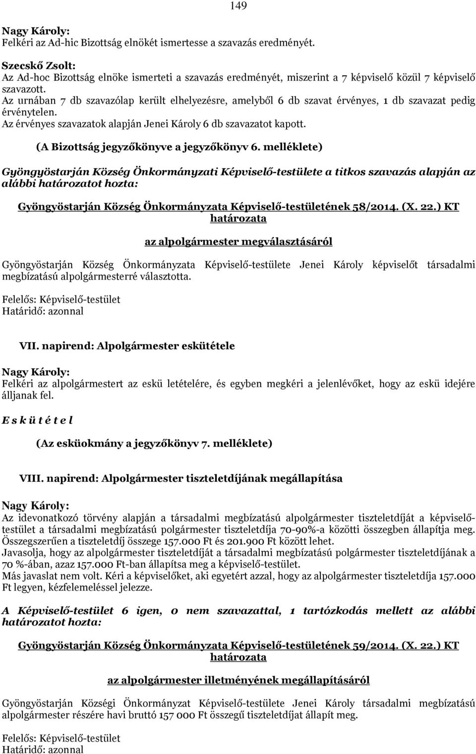 Az urnában 7 db szavazólap került elhelyezésre, amelyből 6 db szavat érvényes, 1 db szavazat pedig érvénytelen. Az érvényes szavazatok alapján Jenei Károly 6 db szavazatot kapott.