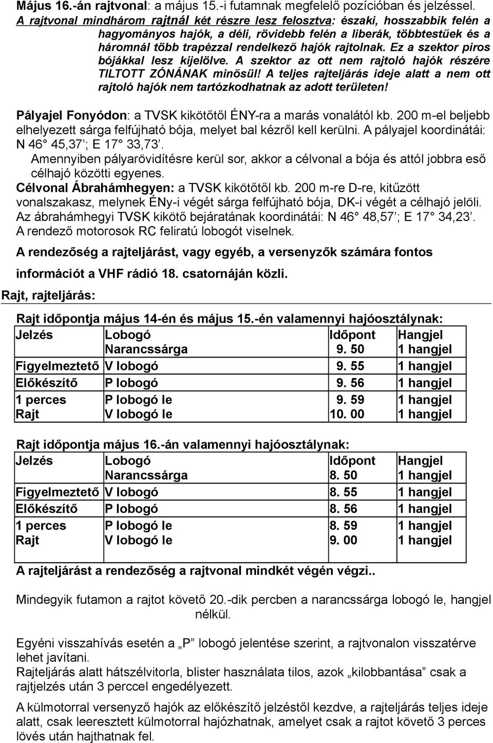 rajtolnak. Ez a szektor piros bójákkal lesz kijelölve. A szektor az ott nem rajtoló hajók részére TILTOTT ZÓNÁNAK minősül!