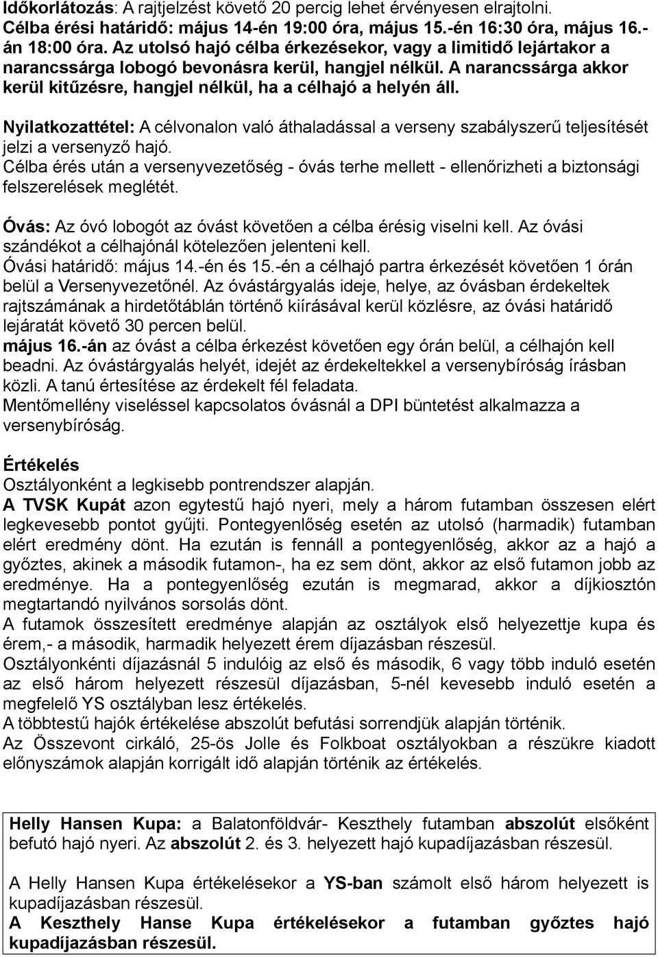 Nyilatkozattétel: A célvonalon való áthaladással a verseny szabályszerű teljesítését jelzi a versenyző hajó.
