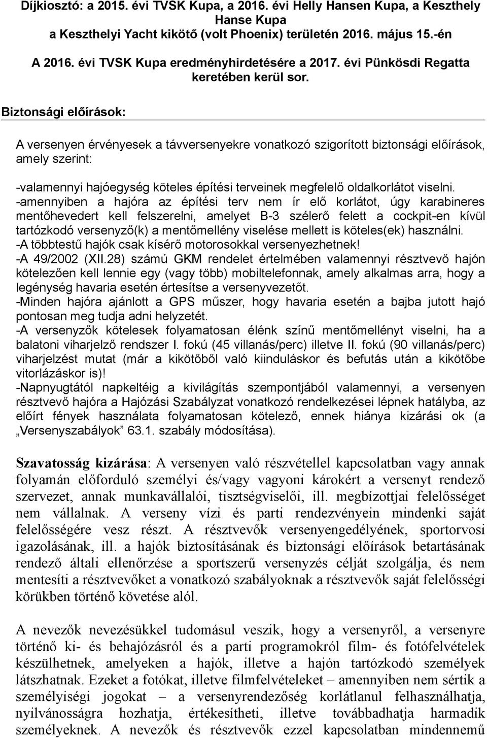 Biztonsági előírások: A versenyen érvényesek a távversenyekre vonatkozó szigorított biztonsági előírások, amely szerint: -valamennyi hajóegység köteles építési terveinek megfelelő oldalkorlátot