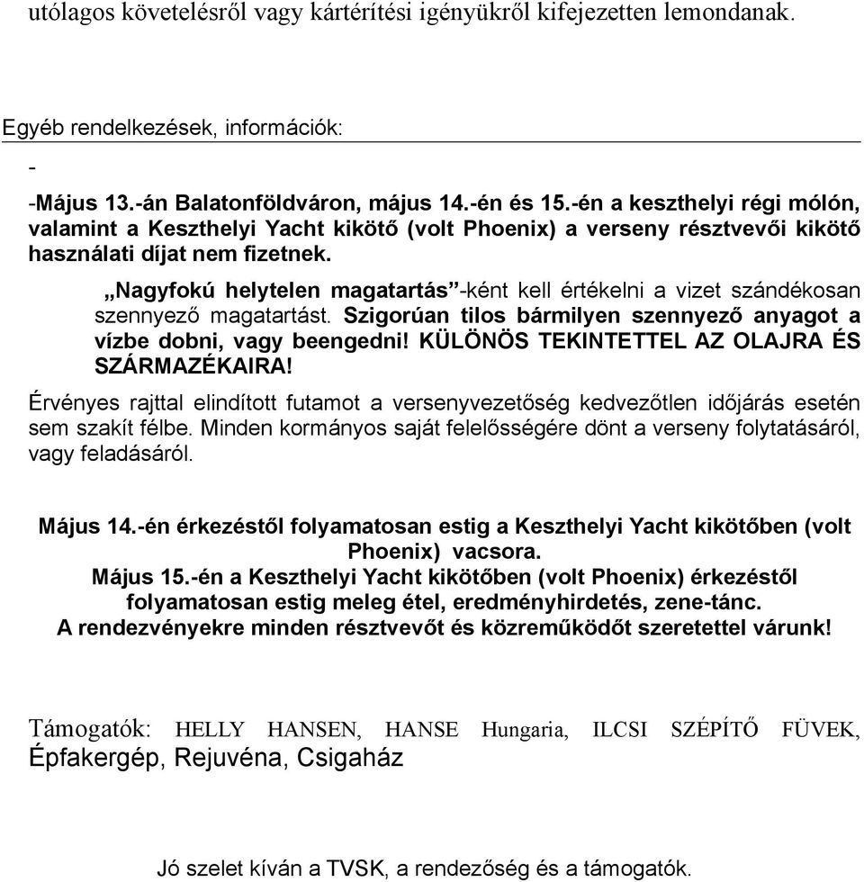 Nagyfokú helytelen magatartás -ként kell értékelni a vizet szándékosan szennyező magatartást. Szigorúan tilos bármilyen szennyező anyagot a vízbe dobni, vagy beengedni!