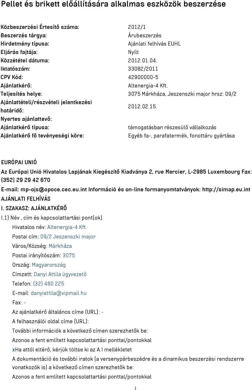 Teljesítés helye: 3075 Márkháza, Jeszenszki major hrsz: 09/2 Ajánlattételi/részvételi jelentkezési határidő: 2012.02.15.