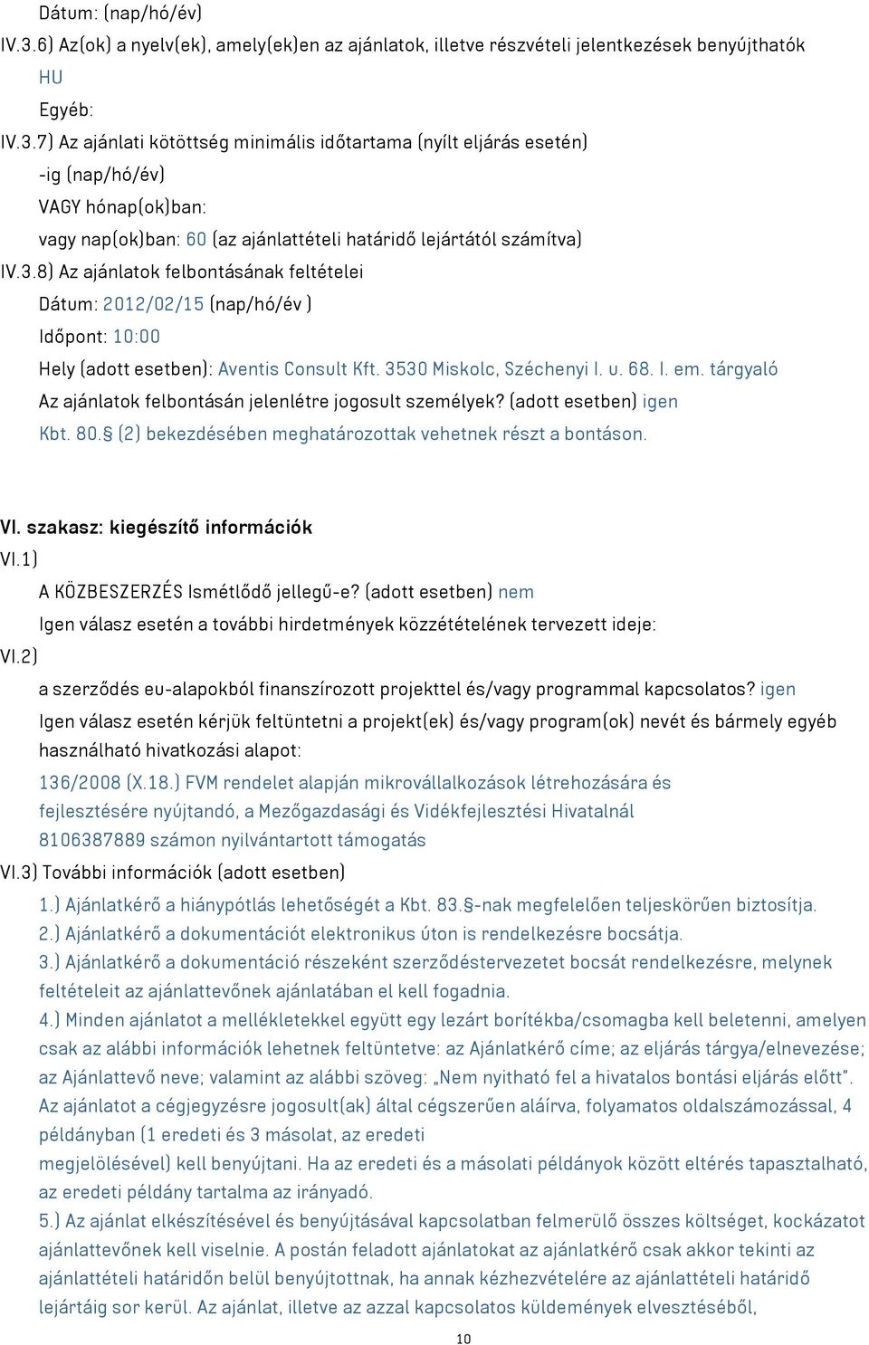 tárgyaló Az ajánlatok felbontásán jelenlétre jogosult személyek? (adott esetben) igen Kbt. 80. (2) bekezdésében meghatározottak vehetnek részt a bontáson. VI. szakasz: kiegészítő információk VI.