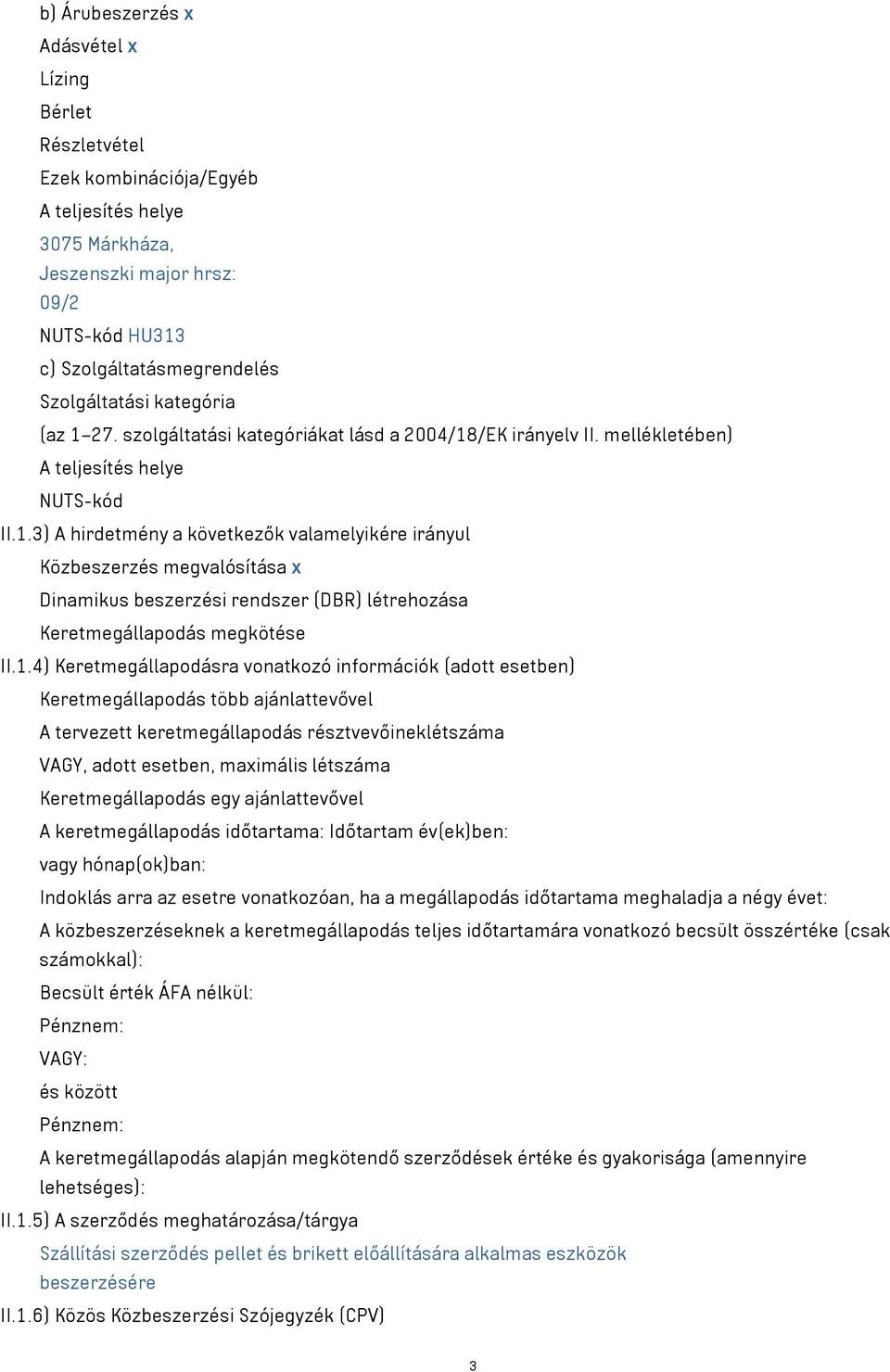 1.4) Keretmegállapodásra vonatkozó információk (adott esetben) Keretmegállapodás több ajánlattevővel A tervezett keretmegállapodás résztvevőineklétszáma VAGY, adott esetben, maximális létszáma