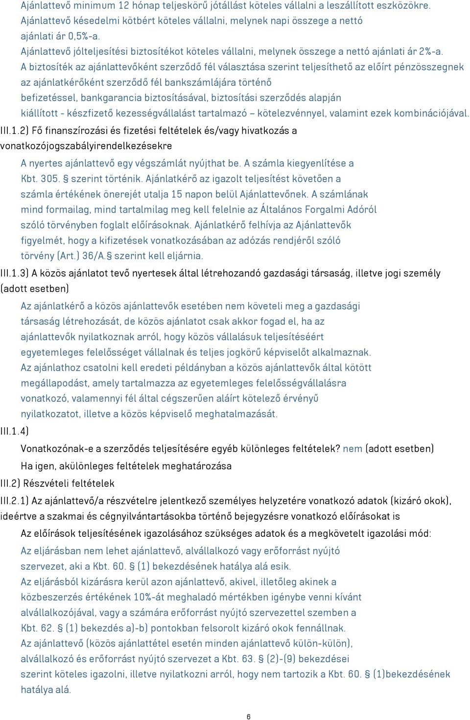 A biztosíték az ajánlattevőként szerződő fél választása szerint teljesíthető az előírt pénzösszegnek az ajánlatkérőként szerződő fél bankszámlájára történő befizetéssel, bankgarancia biztosításával,