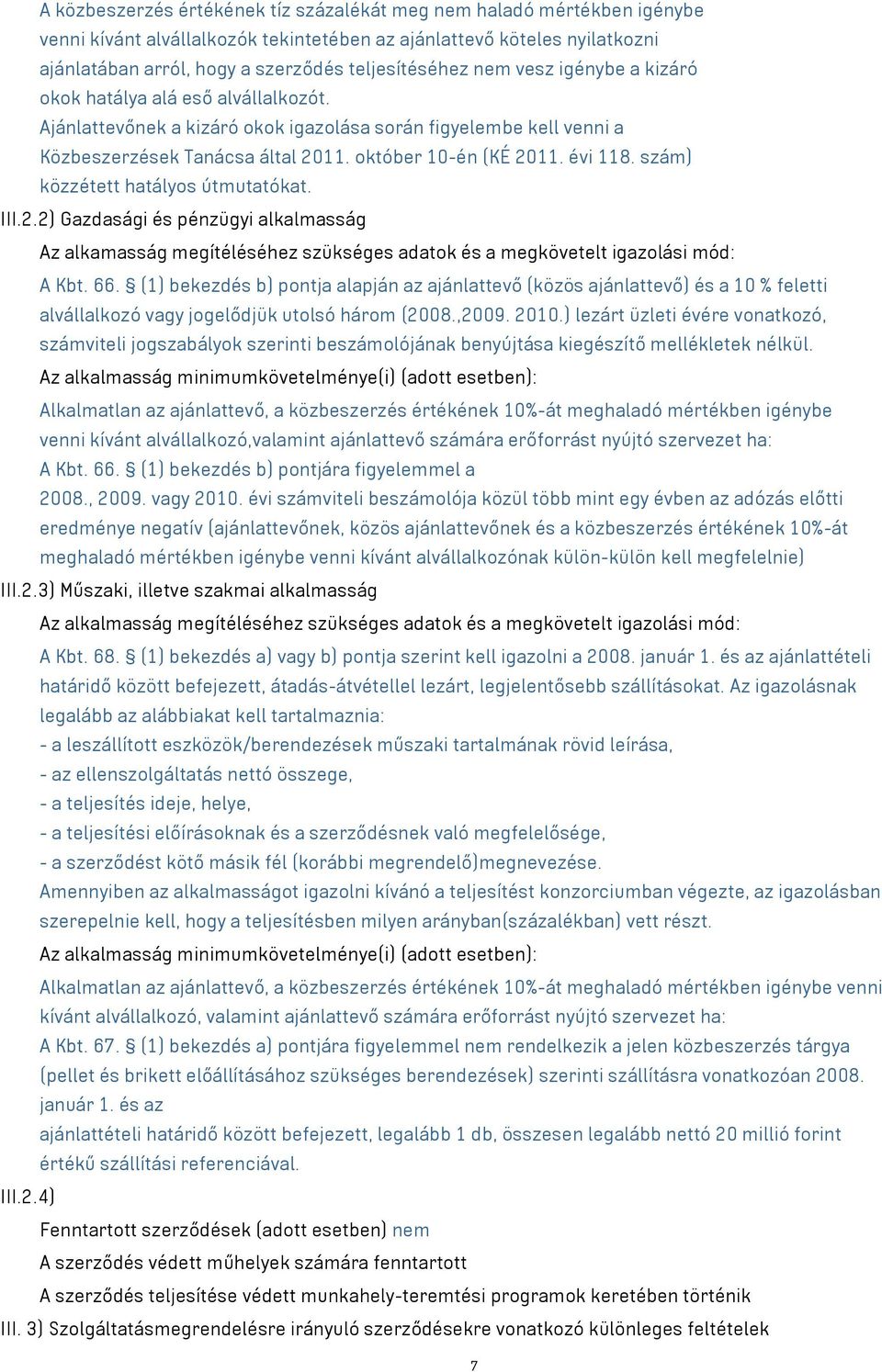 szám) közzétett hatályos útmutatókat. III.2.2) Gazdasági és pénzügyi alkalmasság Az alkamasság megítéléséhez szükséges adatok és a megkövetelt igazolási mód: A Kbt. 66.