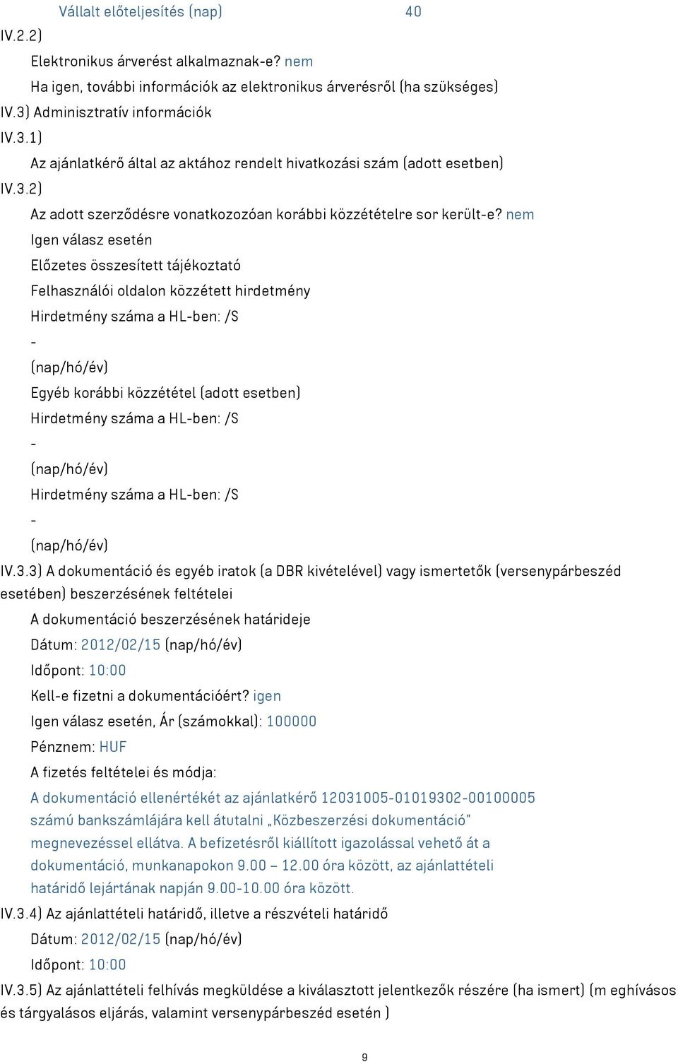 nem Igen válasz esetén Előzetes összesített tájékoztató Felhasználói oldalon közzétett hirdetmény Hirdetmény száma a HL-ben: /S - (nap/hó/év) Egyéb korábbi közzététel (adott esetben) Hirdetmény száma