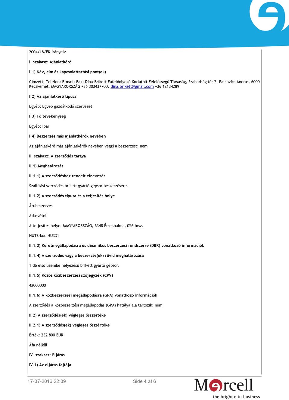 4) Beszerzés más ajánlatkérők nevében Az ajánlatkérő más ajánlatkérők nevében végzi a beszerzést: nem II. szakasz: A szerződés tárgya II.1)