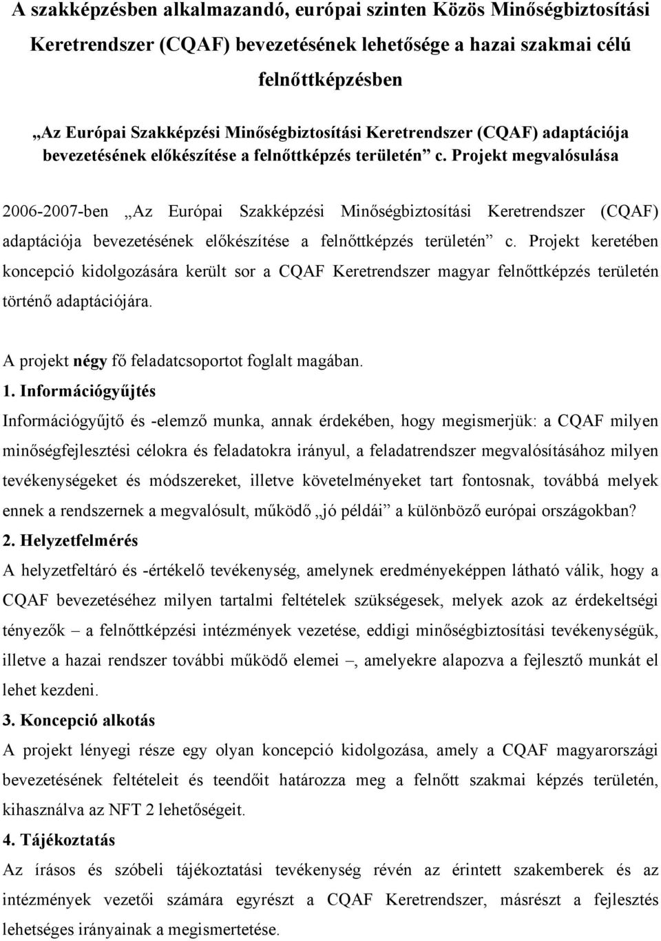 Projekt megvalósulása 2006-2007-ben Az Európai Szakképzési Minőségbiztosítási  Projekt keretében koncepció kidolgozására került sor a CQAF Keretrendszer magyar felnőttképzés területén történő